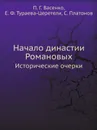 Начало династии Романовых. Исторические очерки - П. Г. Васенко, Е. Ф. Тураева-Церетели, С. Платонов