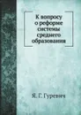 К вопросу о реформе системы среднего образования - Я. Г. Гуревич