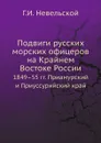 Подвиги русских морских офицеров на Крайнем Востоке России. 1849.55 гг. Приамурский и Приуссурийский край - Г.И. Невельской