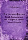 Восточные финны. Том 1. Приволжская, или Булгарская группа. Часть 2. Мордва - И.Н. Смирнов