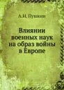 Влиянии военных наук на образ войны в Европе - А.Н. Пушкин