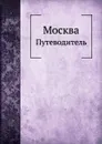 Москва. Путеводитель - Е.А. Звягинцев, М.И. Коваленский, М.С. Сергеев, И.В. Сивков