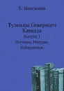 Туземцы Северного Кавказа. Выпуск 1. Осетины, ингуши, кабардинцы - Е. Максимов, Г. Вертепов