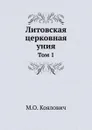 Литовская церковная уния. Том 1 - М.О. Козлович