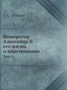 Император Александр II. Том 1 - С. С. Татищев