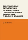 Вынужденные разъяснения по поводу отчета ген.-ад. Куропаткина о войне с Японией - С. Ю. Витте
