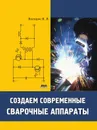 Создаем современные сварочные аппараты - В.Я. Володин