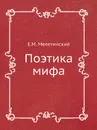 Поэтика мифа - Е.М. Мелетинский