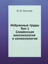 Избранные труды. Том 1. Славянская лексикология и семасиология - Н.И. Толстой
