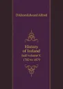 History of Ireland. half-volume V. 1782 to 1879 - D'Alton Edward Alfred