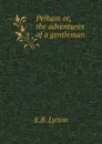 Pelham or, the adventures of a gentleman - E.B. Lytton