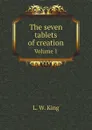 The seven tablets of creation. Volume 1 - L. W. King