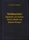 Waldmeister. Operette von Gustav Davis; Musik von Johann Strauss - G. Davis, J.Strauss