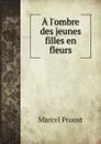 A l.ombre des jeunes filles en fleurs - Marcel Proust