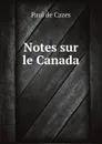 Notes sur le Canada - Paul de Cazes