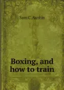 Boxing, and how to train - Sam C. Austin