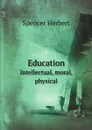 Education. Intellectual, moral, physical - Spencer Herbert