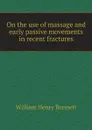 On the use of massage and early passive movements in recent fractures - William Henry Bennett