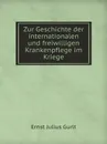 Zur Geschichte der internationalen und freiwilligen Krankenpflege im Kriege - E.J. Gurlt