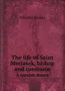 The life of Saint Meriasek, bishop and confessor. A cornish drama - Whitley Stokes
