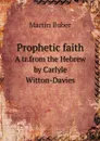 Prophetic faith. A tr.from the Hebrew by Carlyle Witton-Davies - Martin Buber