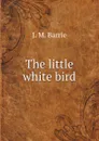 The little white bird - J. M. Barrie