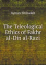 The Teleological Ethics of Fakhr al-Din al-Razi - A. Shihadeh