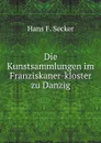 Die Kunstsammlungen im Franziskaner-kloster zu Danzig - H.F. Secker