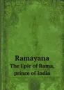 Ramayana. The Epic of Rama, prince of India - Romesh Chunder Dutt Valmiki