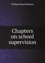 Chapters on school supervision - William Harold Payne