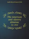 The American anti-slavery almanac. for 1844 - L.M.F. Child