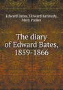 The diary of Edward Bates, 1859-1866 - M. Parker, E. Bates, H. Kennedy