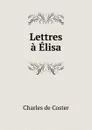 Lettres a Elisa - Charles de Coster