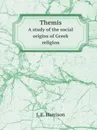 Themis. A study of the social origins of Greek religion - J.E. Harrison