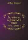 Les olim ou registres des arrets. Tome 3. Partie 1 - Arthur Beugnot