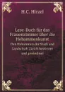 Lese-Buch fur das Frauenzimmer uber die Hebammenkunst. den Hebammen der Stadt und Landschaft Zurich bestimmt und gewiedmet - H.C. Hirzel