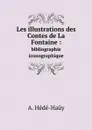 Les illustrations des Contes de La Fontaine :. bibliographie iconographique - A. Hédé-Haüy