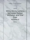 Willy-Nicky Letters between Kaiser Wilhelm and the Czar. Nicholas II - I.D. Levine