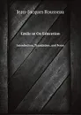 Jean-Jacgues Rousseau Emile or On Education. Introduction, Translation, and Notes - Жан-Жак Руссо