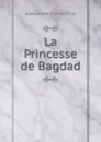 La Princesse de Bagdad - Alexandre Dumas Fils