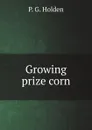 Growing prize corn - P.G. Holden
