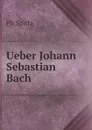 Ueber Johann Sebastian Bach - Ph.Spitta