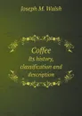 Coffee. Its history, classification and description - Joseph M. Walsh