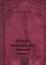 Histoire naturelle des oiseaux. Volume 1 - Georges Louis Leclerc Buffon