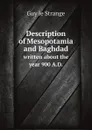 Description of Mesopotamia and Baghdad. written about the year 900 A.D. - Guy le Strange