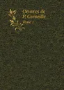 Oeuvres de P. Corneille. Tome 1 - Pierre Corneille
