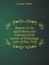 Report on the agriculture and industry of the county of Onondaga, state of New York - George Geddes