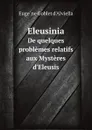 Eleusinia. De quelques problemes relatifs aux Mysteres d.Eleusis - Eugène Goblet d'Alviella