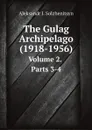 The Gulag Archipelago (1918-1956). Volume 2. Parts 3-4 - Aleksandr I. Solzhenitsyn, Thomas P. Whitney