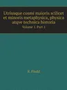 Utriusque cosmi maioris scilicet et minoris metaphysica, physica atqve technica historia. Volume 1. Part 1 - R. Fludd